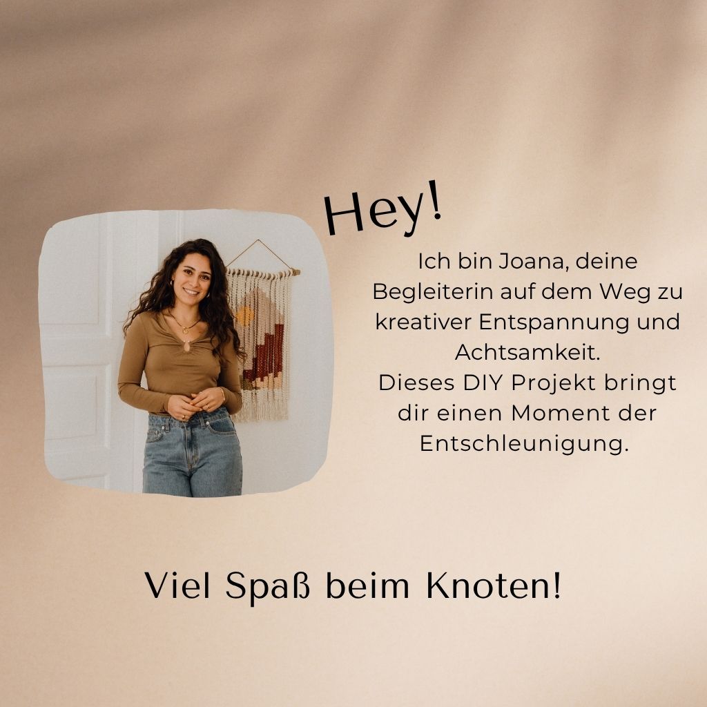 Hey! ich bin Joana, deine Begleiterin auf dem Weg zu kreativer Entspannung und Achtsamkeit. DIY Makramee Knoten